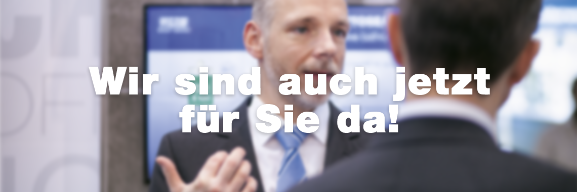 Wir sind auch jetzt für Sie da! Wir sind auch jetzt für Sie da!